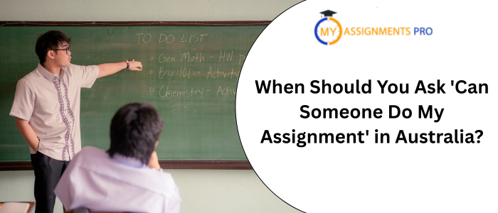 When Should You Ask 'Can Someone Do My Assignment' in Australia?