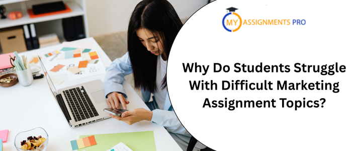 Why Do Students Struggle With Difficult Marketing Assignment Topics?