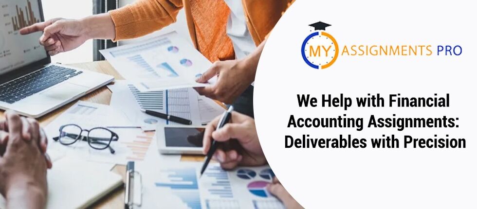 We Help with Financial Accounting Assignments: Deliverables with Precision