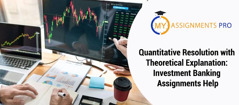 Quantitative Resolution with Theoretical Explanation: Investment Banking Assignments Help