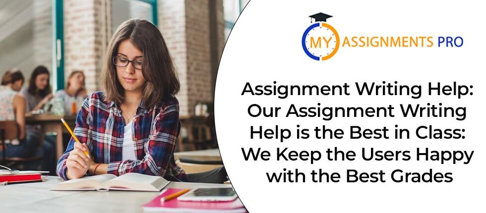 Assignment Writing Help: Our Assignment Writing Help is the Best in Class