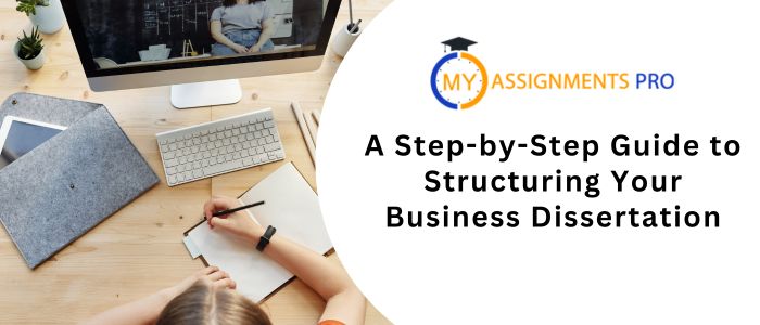 A Step-by-Step Guide to Structuring Your Business Dissertation